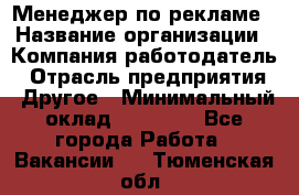 Менеджер по рекламе › Название организации ­ Компания-работодатель › Отрасль предприятия ­ Другое › Минимальный оклад ­ 25 500 - Все города Работа » Вакансии   . Тюменская обл.